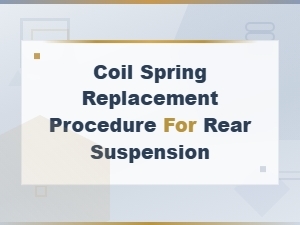 Rear Suspension Coil Spring Replacement Procedure Step-by-Step Guide