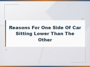 Reasons for One Side of Car Sitting Lower Than the Other