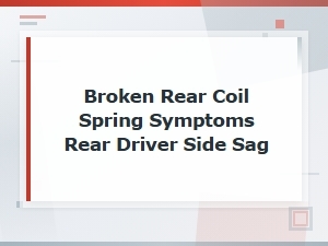 Broken Rear Coil Spring Symptoms: Rear Driver Side Sag Diagnosis
