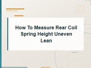 How to Measure Rear Coil Spring Height Uneven Lean