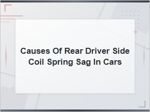 Causes of Rear Driver Side Coil Spring Sag in Cars