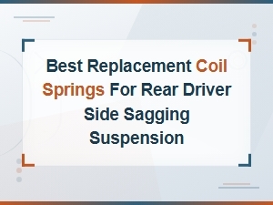 Best Replacement Coil Springs for Rear Driver Side Sagging Suspension