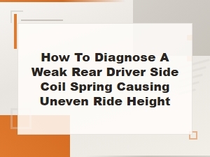 How to Diagnose a Weak Rear Driver Side Coil Spring Causing Uneven Ride Height